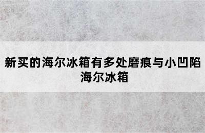 新买的海尔冰箱有多处磨痕与小凹陷 海尔冰箱